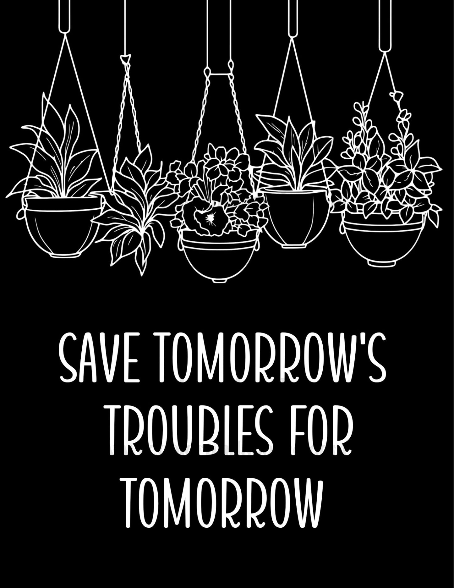 Save Tomorrow's Troubles for Tomorrow