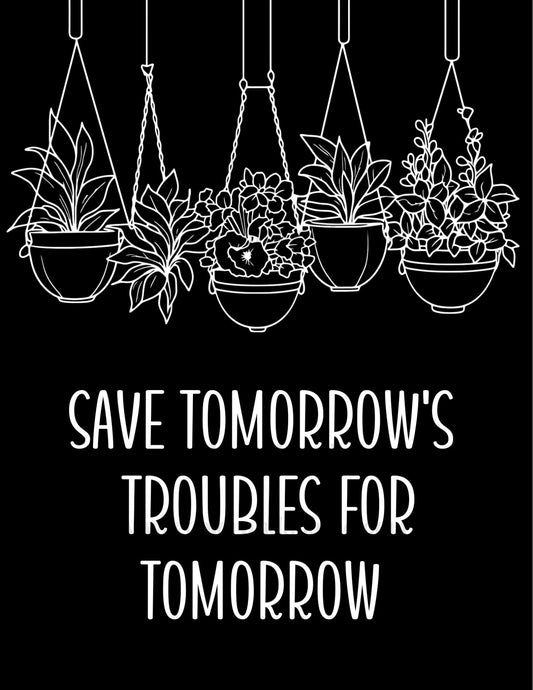 Save Tomorrow's Troubles for Tomorrow